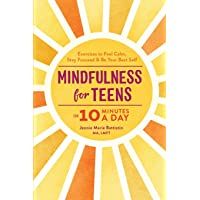 Mindfulness for Teens in 10 Minutes a Day: Exercises to Feel Calm- Stay Focused &amp- Be Your Best Self